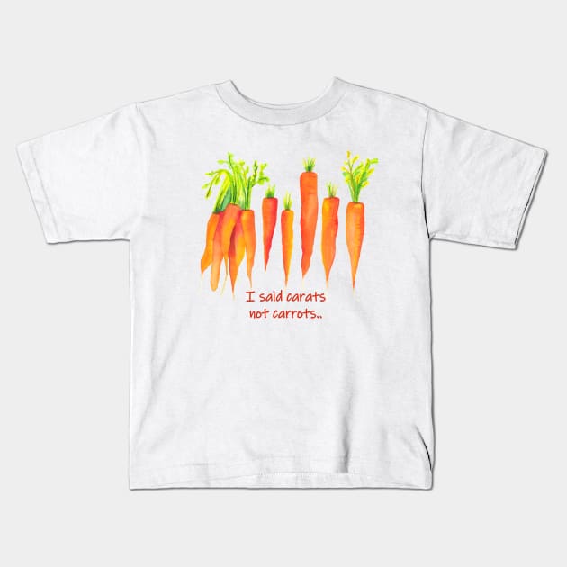 I said carats not carrots - funny quote carrot Kids T-Shirt by kittyvdheuvel